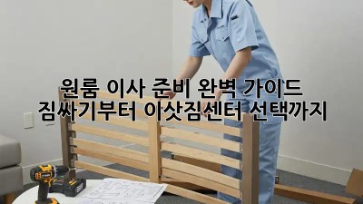 원룸 이사 준비 완벽 가이드: 짐싸기부터 이삿짐센터 선택까지!